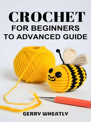 cover image of CROCHET FOR BEGINNERS TO ADVANCED GUIDE